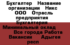 Бухгалтер › Название организации ­ Никс, ООО › Отрасль предприятия ­ Бухгалтерия › Минимальный оклад ­ 55 000 - Все города Работа » Вакансии   . Адыгея респ.